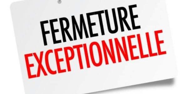 FERMETURE EXCEPTIONNELLE